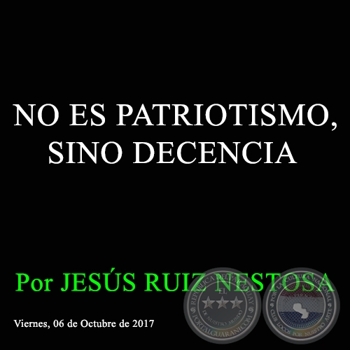 NO ES PATRIOTISMO, SINO DECENCIA - Por JESÚS RUIZ NESTOSA - Viernes, 06 de Octubre de 2017 